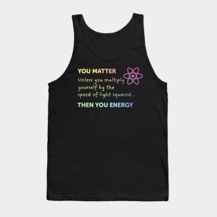 You Matter Unless You Multiply Yourself By The Speed Of Light Tank Top